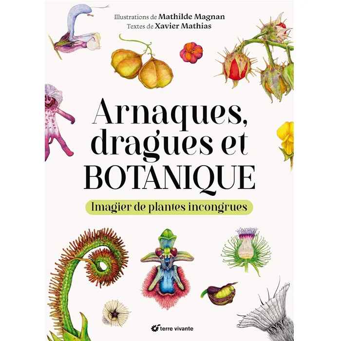 Livre "Arnaques, dragues et botanique : Imagier de plantes incongrues", de Xavier Mathias, Terre Vivante Livre "Arnaques, dragues et botanique : Imagier de plantes incongrues", de Xavier Mathias, Terre Vivante
