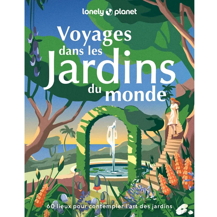 Livre "Voyages dans les jardins du monde", de Lonely Planet Livre "Voyages dans les jardins du monde", de Lonely Planet